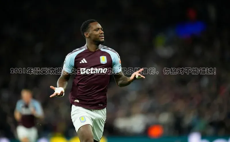 yy易游体育官网天键股份2021年最受欢迎的女生足球运动鞋服品牌推荐，你绝对不能错过！