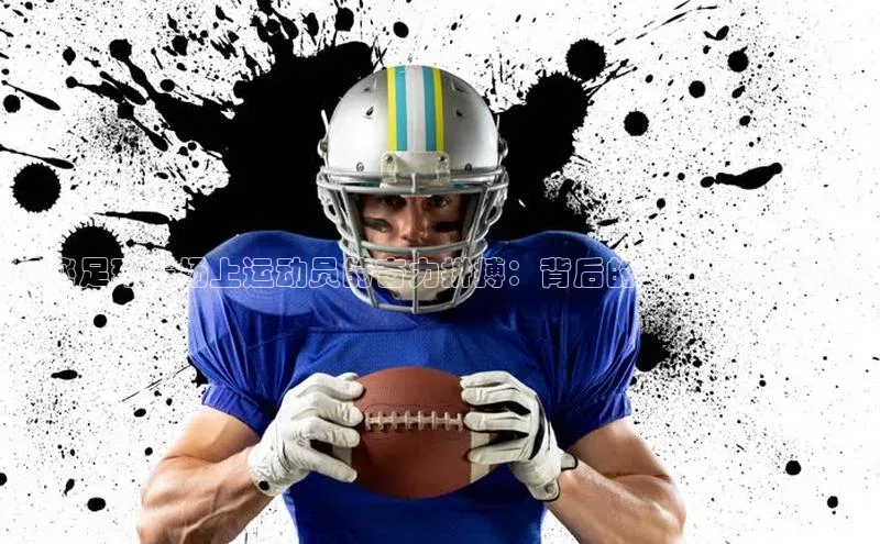 易游体育app官方下载知乎揭秘足球赛场上运动员的奋力拼搏：背后的努力与拼搏精神