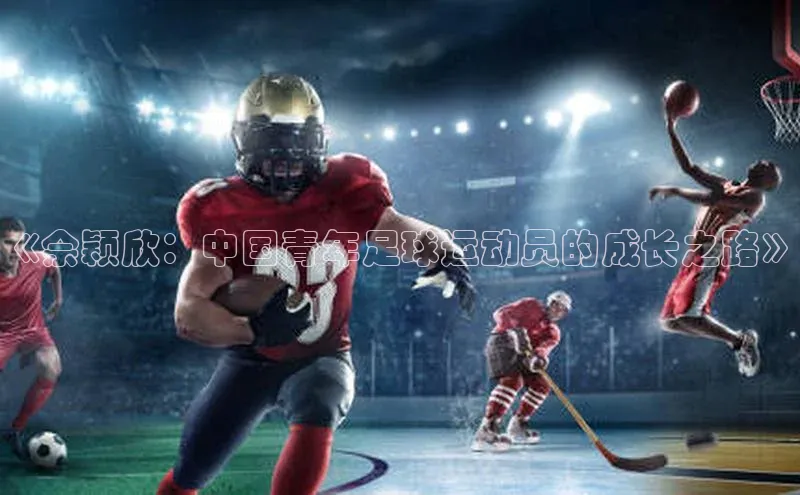 mile米乐m6官网百度翻译App《佘颖欣：中国青年足球运动员的成长之路》