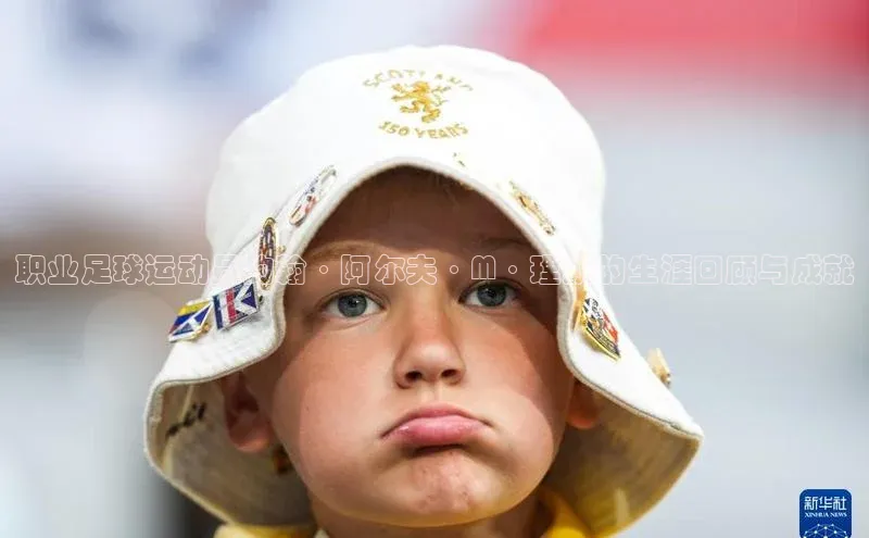 米乐易游官网登陆入口路畅科技职业足球运动员约翰·阿尔夫·M·理斯的生涯回顾与成就