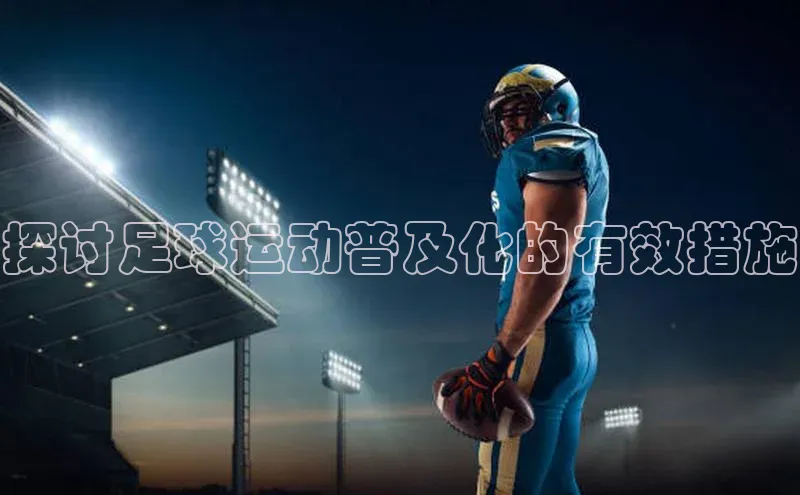 米乐m6网页版登录入口百度 H5探讨足球运动普及化的有效措施