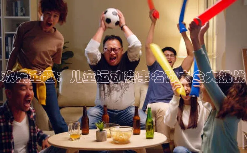 易游体育app下载雷柏科技欢乐童趣：儿童运动赛事名称大全大挑战