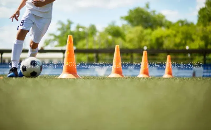 yy易游游戏官网入口同程全球视野：剖析2023年世界运动赛事收视率趋势与影响因素分析