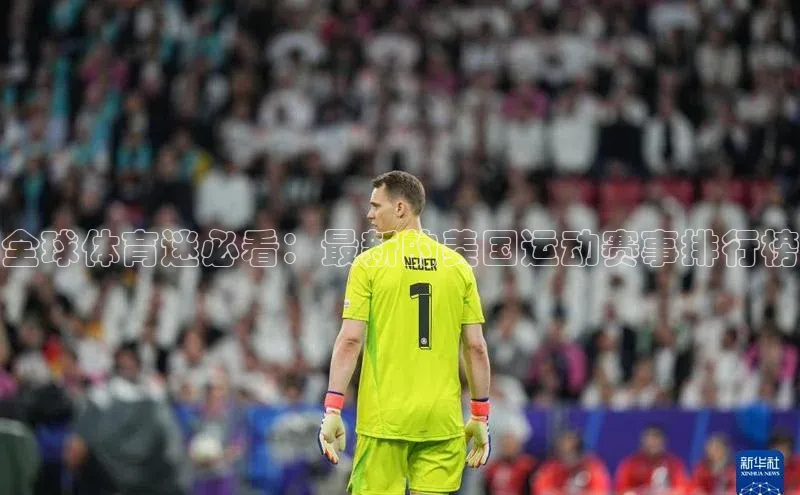 米乐m6易游58同城全球体育迷必看：最新的美国运动赛事排行榜