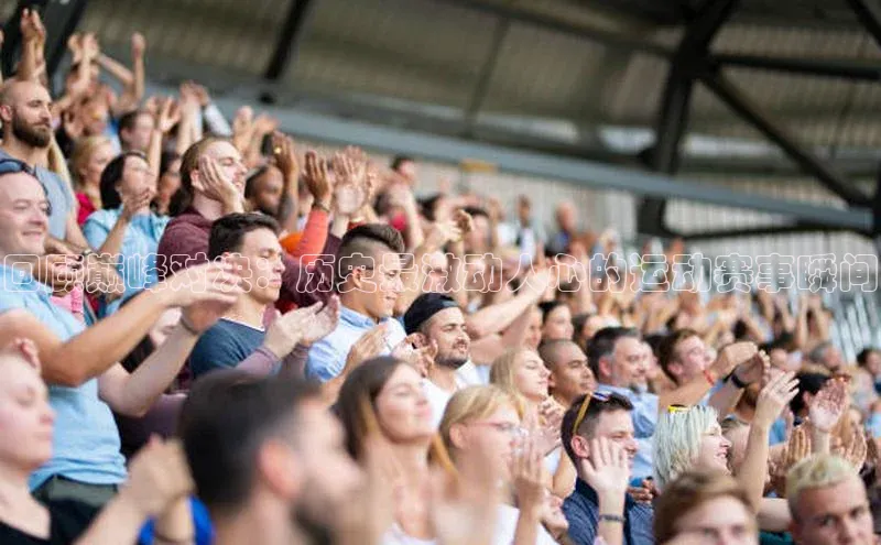 回顾巅峰对决：历史最激动人心的运动赛事瞬间