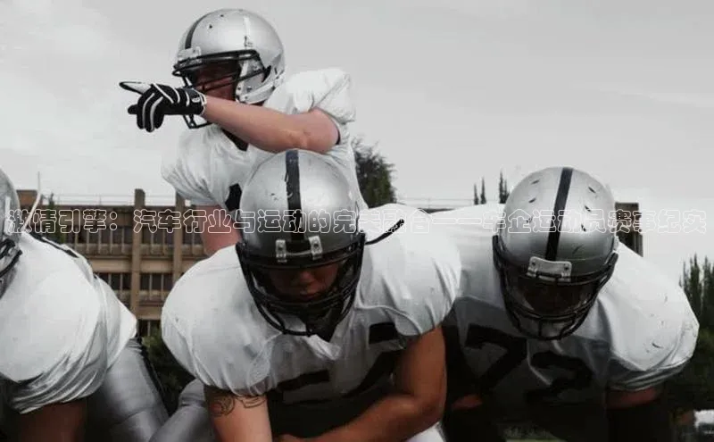 激情引擎：汽车行业与运动的完美融合——车企运动员赛事纪实