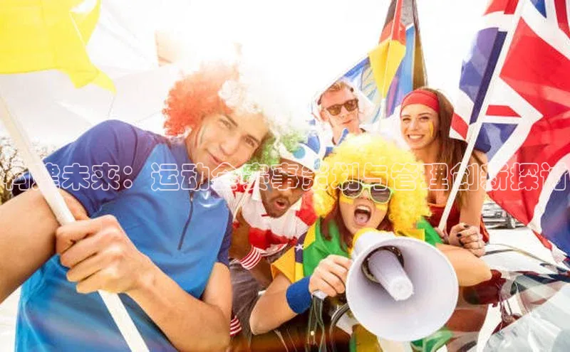 构建未来：运动会赛事策划与管理创新探讨