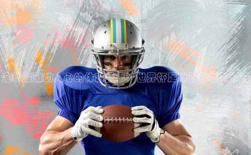 全球最激动人心的体育盛事：世界杯足球锦标赛与预测