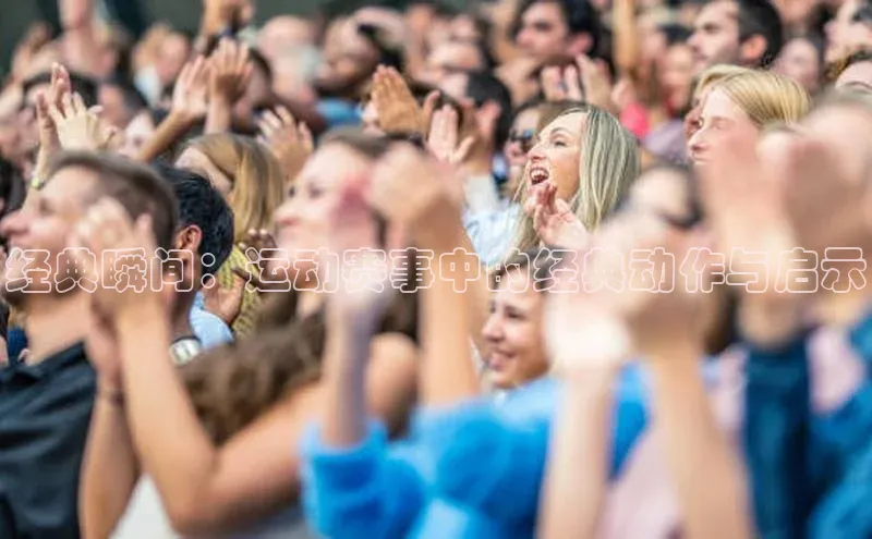 经典瞬间：运动赛事中的经典动作与启示