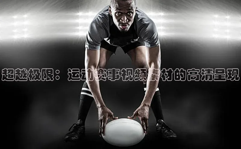 超越极限：运动赛事视频素材的高清呈现