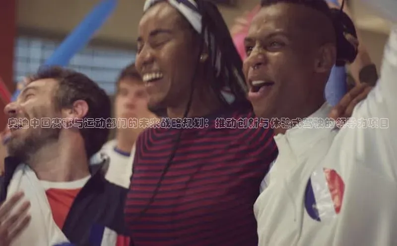 奥迪中国赛事与运动部门的未来战略规划：推动创新与体验式驾驶的领导力项目