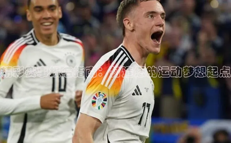 精彩赛事报名指南：打造您的运动梦想起点