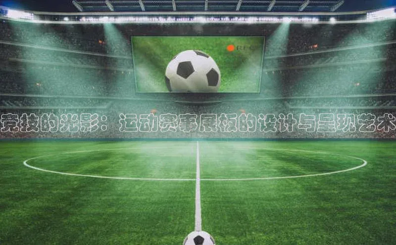 竞技的光影：运动赛事展板的设计与呈现艺术
