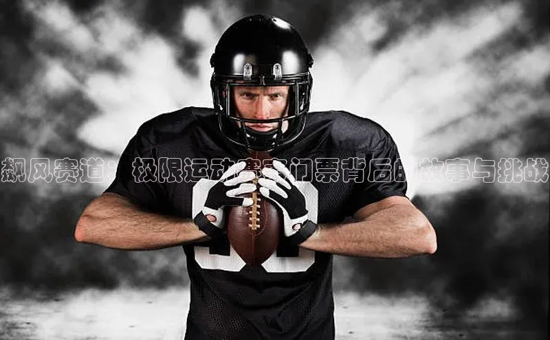 飙风赛道：极限运动赛事门票背后的故事与挑战