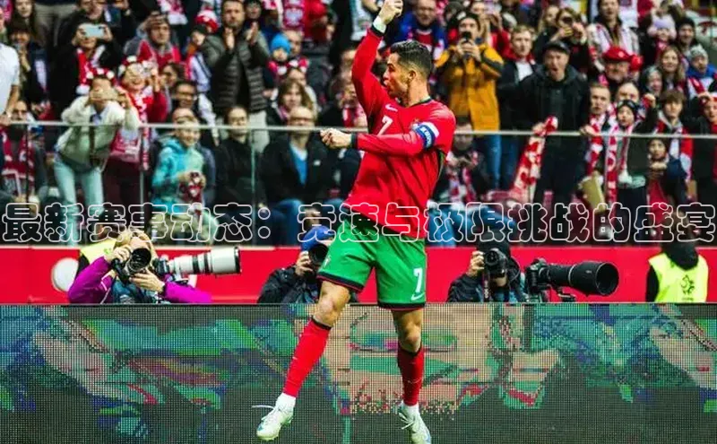 最新赛事动态：竞速与极限挑战的盛宴