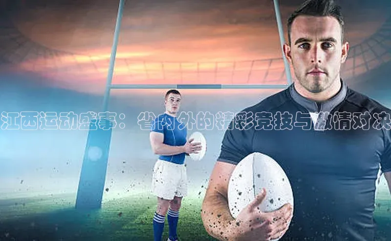 江西运动盛事：省内外的精彩竞技与激情对决