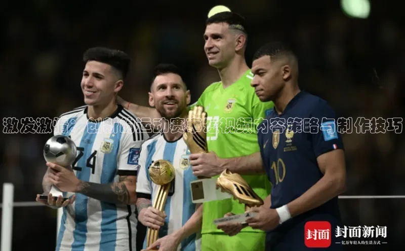 激发激情：创新的运动赛事短视频内容策略与制作技巧