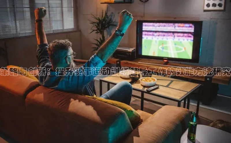 策略与创新：提升赛事运动训练督导工作的效能方法研究